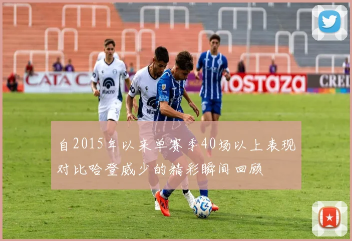 自2015年以来单赛季40场以上表现对比哈登威少的精彩瞬间回顾